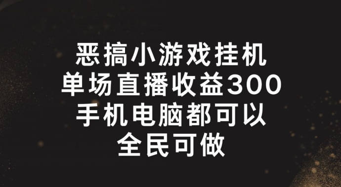 恶搞小游戏挂机，单场直播300+，全民可操作【揭秘】-闪越社