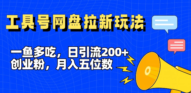 一鱼多吃，日引流200+创业粉，全平台工具号，网盘拉新新玩法月入5位数【揭秘】-闪越社