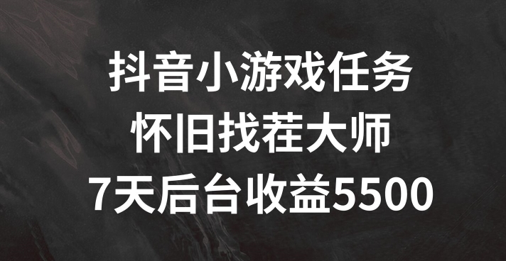 抖音小游戏任务，怀旧找茬，7天收入5500+【揭秘】-闪越社