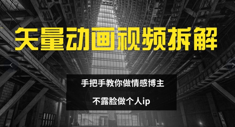 矢量动画视频全拆解 手把手教你做情感博主 不露脸做个人ip【揭秘】-闪越社