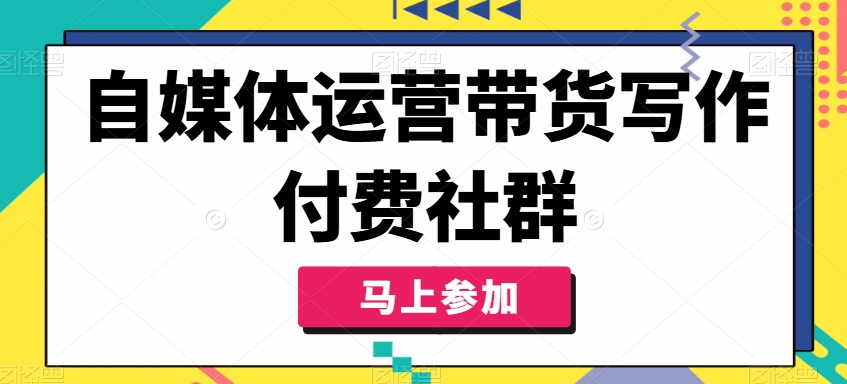 自媒体运营带货写作付费社群，带货是自媒体人必须掌握的能力-闪越社