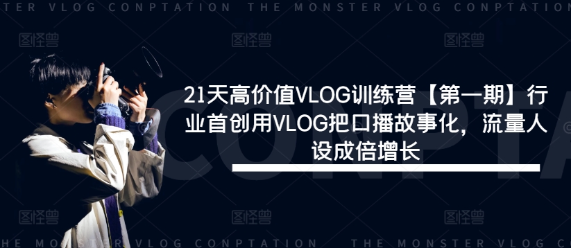 21天高价值VLOG训练营【第一期】行业首创用VLOG把口播故事化，流量人设成倍增长-闪越社