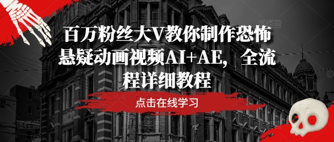 百万粉丝大V教你制作恐怖悬疑动画视频AI+AE，全流程详细教程-闪越社