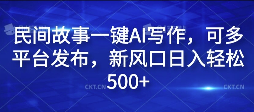 民间故事一键AI写作，可多平台发布，新风口日入轻松500+【揭秘】-闪越社