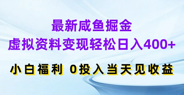 最新咸鱼掘金，虚拟资料变现，轻松日入400+，小白福利，0投入当天见收益【揭秘】-闪越社