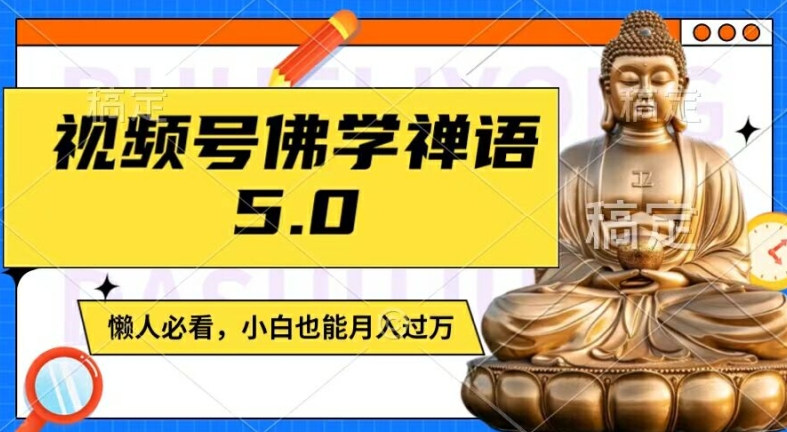 视频号佛学禅语5.0，纯原创视频，每天1-2小时，保底月入过W，适合宝妈、上班族、大学生【揭秘】-闪越社