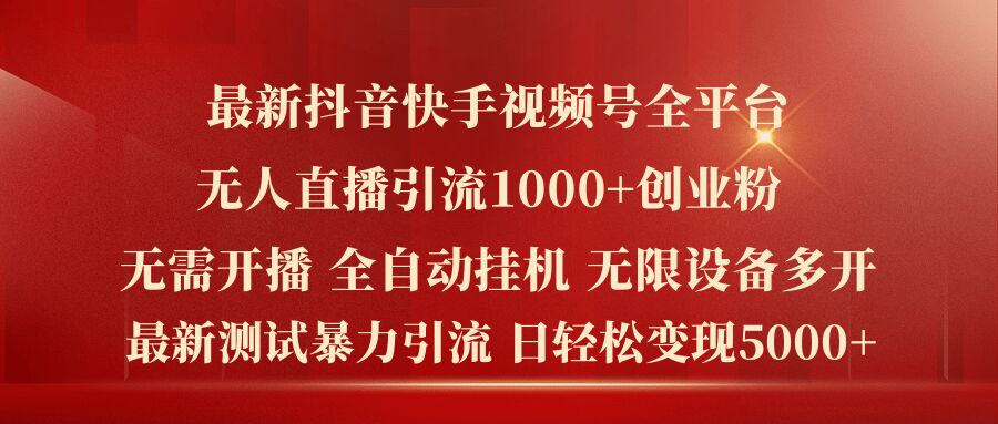 最新抖音快手视频号全平台无人直播引流1000+精准创业粉，日轻松变现5k+【揭秘】-闪越社