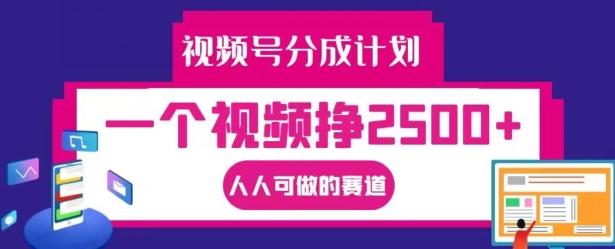 视频号分成计划，一个视频挣2500+，人人可做的赛道【揭秘】-闪越社