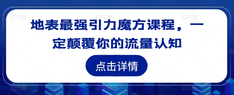 地表最强引力魔方课程，一定颠覆你的流量认知-闪越社