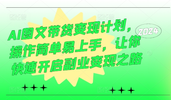 AI图文带货变现计划，操作简单易上手，让你快速开启副业变现之路-闪越社