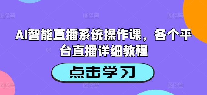 AI智能直播系统操作课，各个平台直播详细教程-闪越社