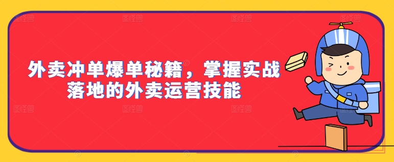 外卖冲单爆单秘籍，掌握实战落地的外卖运营技能-闪越社