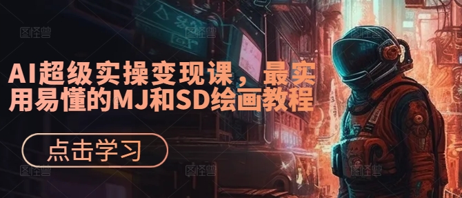 AI超级实操变现课，最实用易懂的MJ和SD绘画教程-闪越社