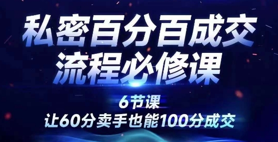 私密百分百成交流程线上训练营，绝对成交，让60分卖手也能100分成交-闪越社