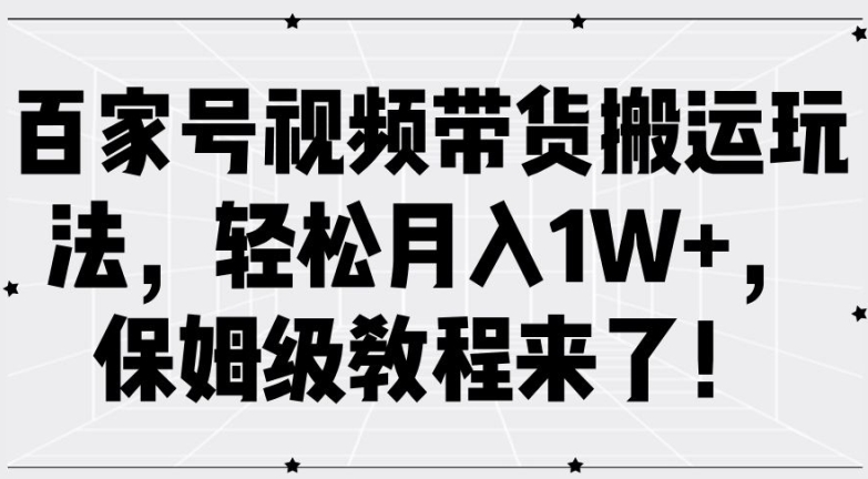 百家号视频带货搬运玩法，轻松月入1W+，保姆级教程来了【揭秘】-闪越社