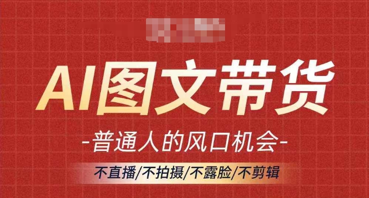 AI图文带货流量新趋势，普通人的风口机会，不直播/不拍摄/不露脸/不剪辑，轻松实现月入过万-闪越社