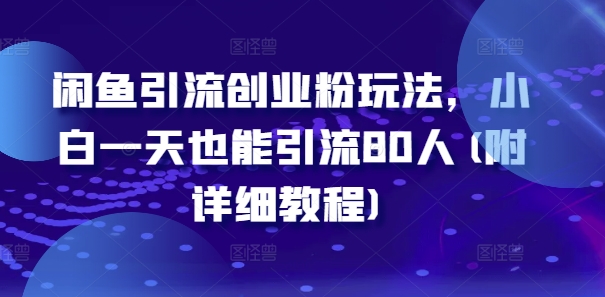 闲鱼引流创业粉玩法，小白一天也能引流80人(附详细教程)-闪越社